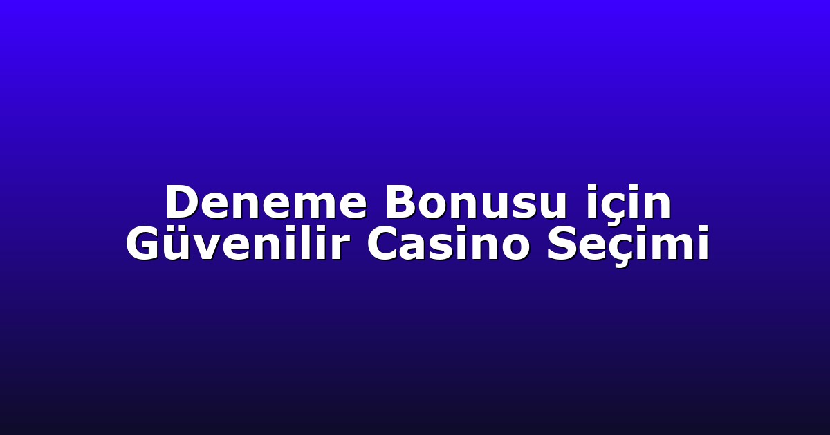 Deneme Bonusu - Anasayfa 6 Deneme Bonusu için Güvenilir Casino Seçimi