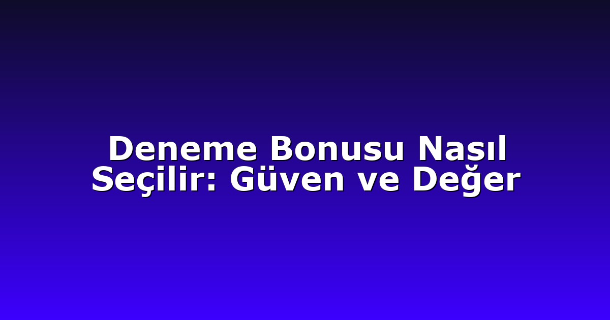 Deneme Bonusu - Anasayfa 7 Deneme Bonusu Nasıl Seçilir: Güven ve Değer