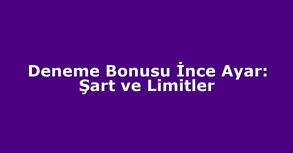 Deneme Bonusu - Anasayfa 8 Deneme Bonusu İnce Ayar: Şart ve Limitler