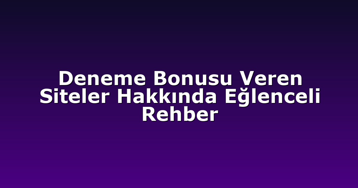 Deneme Bonusu Veren Siteler Hakkında Eğlenceli Rehber