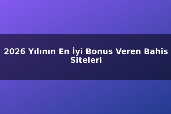 2026 Yılının En İyi Bonus Veren Bahis Siteleri